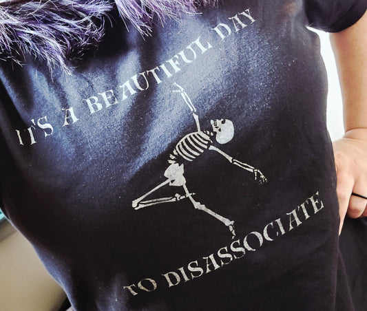 "It's a Beautiful Day to Disassociate" Screen Print Apparel