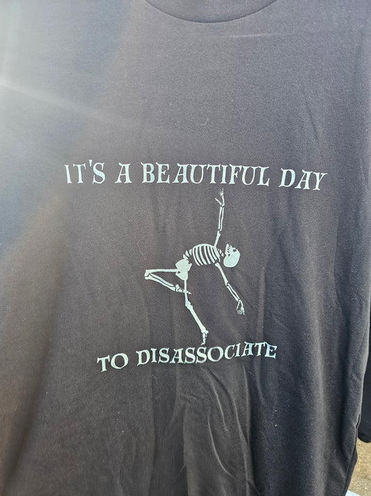 "It's a Beautiful Day to Disassociate" Screen Print Apparel